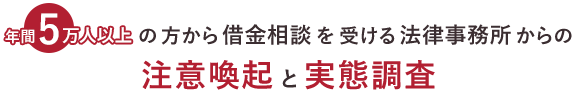 年間5万人以上の方から借金相談を受ける法律事務所からの注意喚起と実態調査