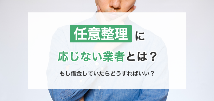 任意整理に応じない業者とは？もし借金していたらどうすればいい？